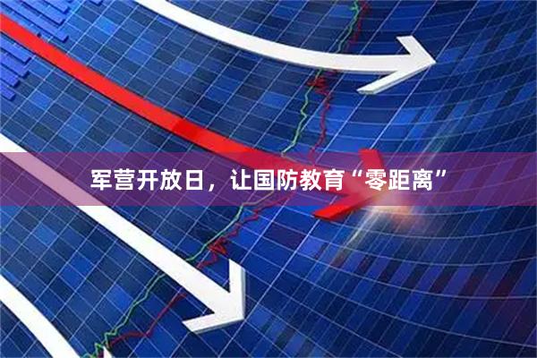 军营开放日，让国防教育“零距离”